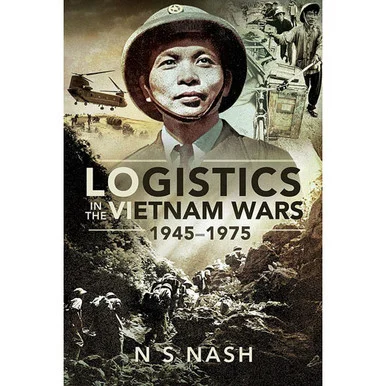 Logistics in the Vietnam Wars, 1945–1975 - Pen & Sword