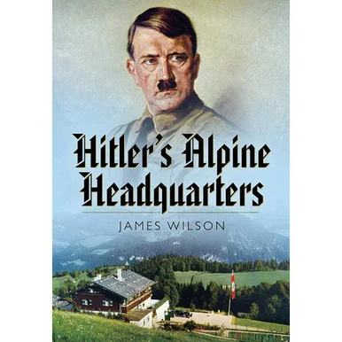 Hitlers Alpine Headquarters - Pen & Sword