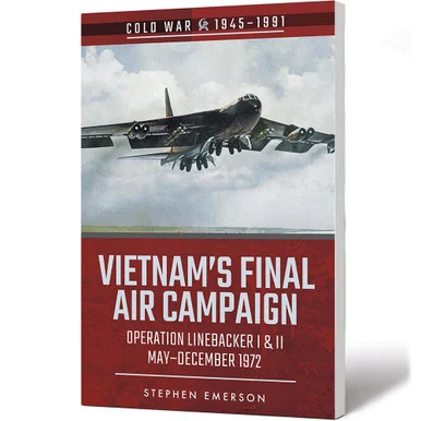 Vietnam's Final Air Campaign Operation Linebacker I & II, May-December 1972