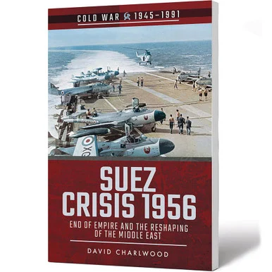 Suez Crisis 1956 End of Empire and the Reshaping of the Middle East - Pen & Sword