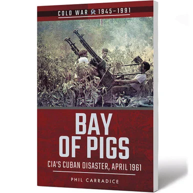 Bay of Pigs CIA's Cuban Disaster, April 1961 - Pen & Sword