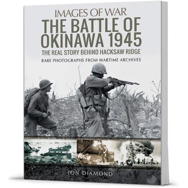 The Battle of Okinawa 1945 The Real Story Behind Hacksaw Ridge - Pen & Sword