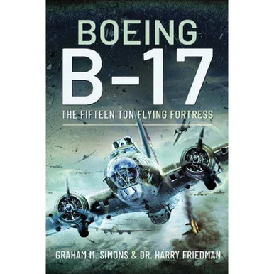 Boeing B-17: The Fifteen Ton Flying Fortress