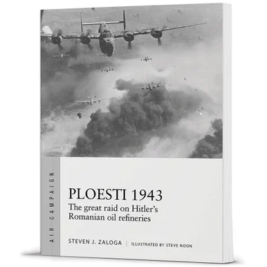 Ploesti 1943: The Great Raid On Hitler's Romanian Oil Refine - Osprey Publishing