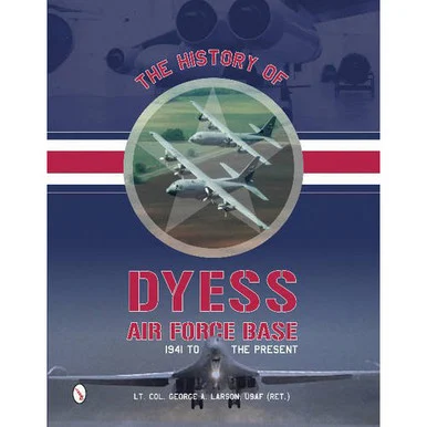 History of Dyess Air Force Base: 1941 to the Present - Schiffer Publishing