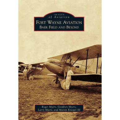 Fort Wayne Aviation: Baer Field and Beyond Images of Aviation - Arcadia Publishing