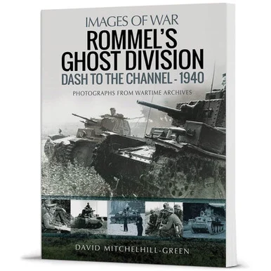 Rommel's Ghost Division Images of War - Dash to the Channel 1940