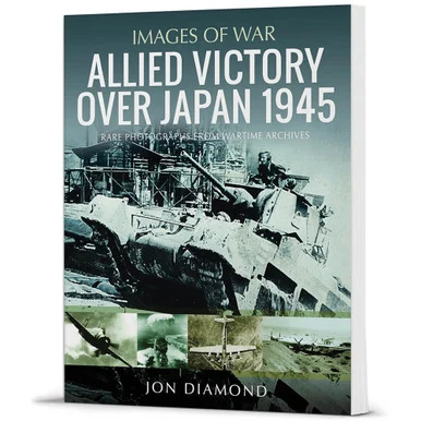 Allied Victory Over Japan 1945 Images of War - Pen & Sword