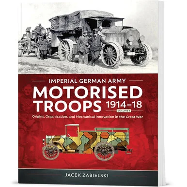 Imperial German Army Motorised Troops 1914-18 Volume 1 Helion & Company (9781804517642)